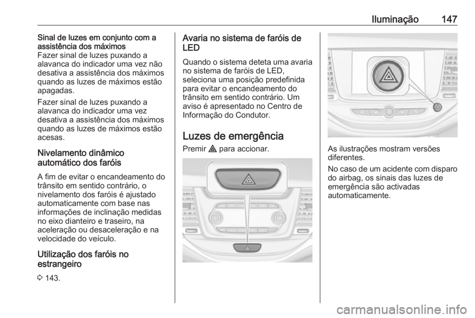 OPEL ASTRA K 2016.5 Manual de Instruções (in Portugues) Iluminação147Sinal de luzes em conjunto com a
assistência dos máximos
Fazer sinal de luzes puxando a
alavanca do indicador uma vez não desativa a assistência dos máximos
quando as luzes de máx OPEL ASTRA K 2016.5 Manual de Instruções (in Portugues) Iluminação147Sinal de luzes em conjunto com a
assistência dos máximos
Fazer sinal de luzes puxando a
alavanca do indicador uma vez não desativa a assistência dos máximos
quando as luzes de máx