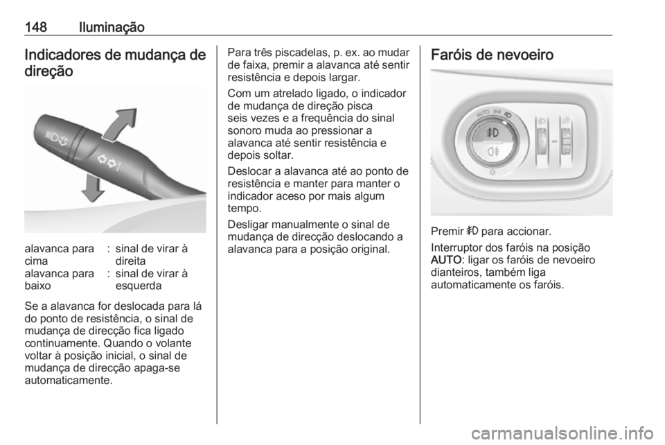 OPEL ASTRA K 2016.5 Manual de Instruções (in Portugues) 148IluminaçãoIndicadores de mudança de
direçãoalavanca para
cima:sinal de virar à
direitaalavanca para
baixo:sinal de virar à
esquerda
Se a alavanca for deslocada para lá
do ponto de resistên OPEL ASTRA K 2016.5 Manual de Instruções (in Portugues) 148IluminaçãoIndicadores de mudança de
direçãoalavanca para
cima:sinal de virar à
direitaalavanca para
baixo:sinal de virar à
esquerda
Se a alavanca for deslocada para lá
do ponto de resistên