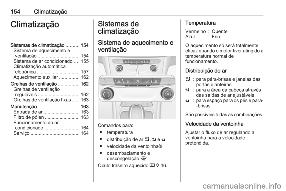 OPEL ASTRA K 2016.5  Manual de Instruções (in Portugues) 154ClimatizaçãoClimatizaçãoSistemas de climatização..........154
Sistema de aquecimento e ventilação ............................... 154
Sistema de ar condicionado ....155
Climatização autom