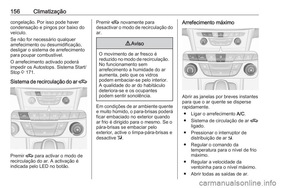 OPEL ASTRA K 2016.5  Manual de Instruções (in Portugues) 156Climatizaçãocongelação. Por isso pode haver
condensação e pingos por baixo do
veículo.
Se não for necessário qualquer
arrefecimento ou desumidificação,
desligar o sistema de arrefeciment