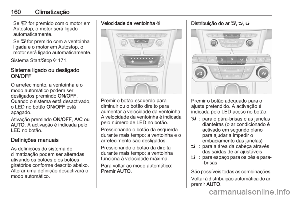 OPEL ASTRA K 2016.5 Manual de Instruções (in Portugues) 160ClimatizaçãoSe V for premido com o motor em
Autostop, o motor será ligado
automaticamente.
Se l for premido com a ventoinha
ligada e o motor em Autostop, o motor será ligado automaticamente.
S OPEL ASTRA K 2016.5 Manual de Instruções (in Portugues) 160ClimatizaçãoSe V for premido com o motor em
Autostop, o motor será ligado
automaticamente.
Se l for premido com a ventoinha
ligada e o motor em Autostop, o motor será ligado automaticamente.
S