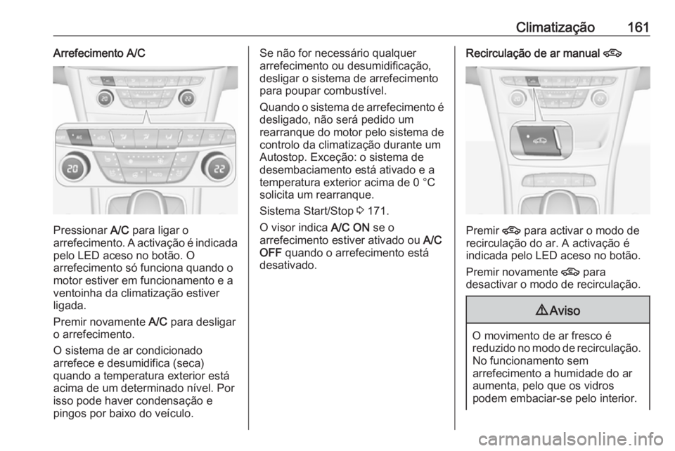 OPEL ASTRA K 2016.5 Manual de Instruções (in Portugues) Climatização161Arrefecimento A/C
Pressionar A/C para ligar o
arrefecimento. A activação é indicada pelo LED aceso no botão. O
arrefecimento só funciona quando o
motor estiver em funcionamento e OPEL ASTRA K 2016.5 Manual de Instruções (in Portugues) Climatização161Arrefecimento A/C
Pressionar A/C para ligar o
arrefecimento. A activação é indicada pelo LED aceso no botão. O
arrefecimento só funciona quando o
motor estiver em funcionamento e
