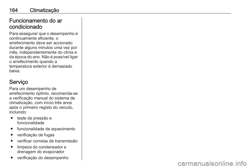 OPEL ASTRA K 2016.5 Manual de Instruções (in Portugues) 164ClimatizaçãoFuncionamento do arcondicionado
Para assegurar que o desempenho é
continuamente eficiente, o
arrefecimento deve ser accionado
durante alguns minutos uma vez por
mês, independentemen OPEL ASTRA K 2016.5 Manual de Instruções (in Portugues) 164ClimatizaçãoFuncionamento do arcondicionado
Para assegurar que o desempenho é
continuamente eficiente, o
arrefecimento deve ser accionado
durante alguns minutos uma vez por
mês, independentemen