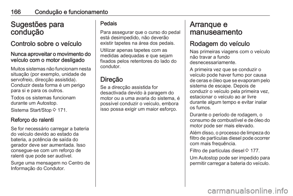 OPEL ASTRA K 2016.5 Manual de Instruções (in Portugues) 166Condução e funcionamentoSugestões para
condução
Controlo sobre o veículo
Nunca aproveitar o movimento do veículo com o motor desligado
Muitos sistemas não funcionam nesta
situação (por ex OPEL ASTRA K 2016.5 Manual de Instruções (in Portugues) 166Condução e funcionamentoSugestões para
condução
Controlo sobre o veículo
Nunca aproveitar o movimento do veículo com o motor desligado
Muitos sistemas não funcionam nesta
situação (por ex