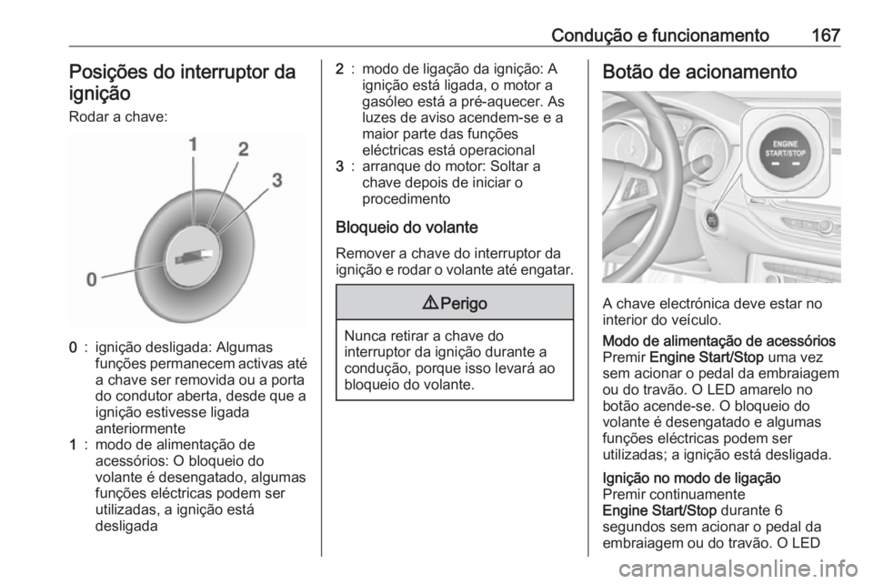 OPEL ASTRA K 2016.5 Manual de Instruções (in Portugues) Condução e funcionamento167Posições do interruptor da
ignição
Rodar a chave:0:ignição desligada: Algumas
funções permanecem activas até
a chave ser removida ou a porta
do condutor aberta, d OPEL ASTRA K 2016.5 Manual de Instruções (in Portugues) Condução e funcionamento167Posições do interruptor da
ignição
Rodar a chave:0:ignição desligada: Algumas
funções permanecem activas até
a chave ser removida ou a porta
do condutor aberta, d