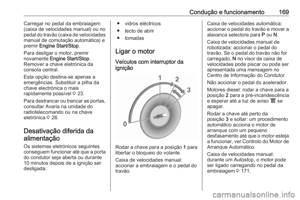 OPEL ASTRA K 2016.5 Manual de Instruções (in Portugues) Condução e funcionamento169Carregar no pedal da embraiagem
(caixa de velocidades manual) ou no
pedal do travão (caixa de velocidades
manual de comutação automática) e
premir Engine Start/Stop . OPEL ASTRA K 2016.5 Manual de Instruções (in Portugues) Condução e funcionamento169Carregar no pedal da embraiagem
(caixa de velocidades manual) ou no
pedal do travão (caixa de velocidades
manual de comutação automática) e
premir Engine Start/Stop .