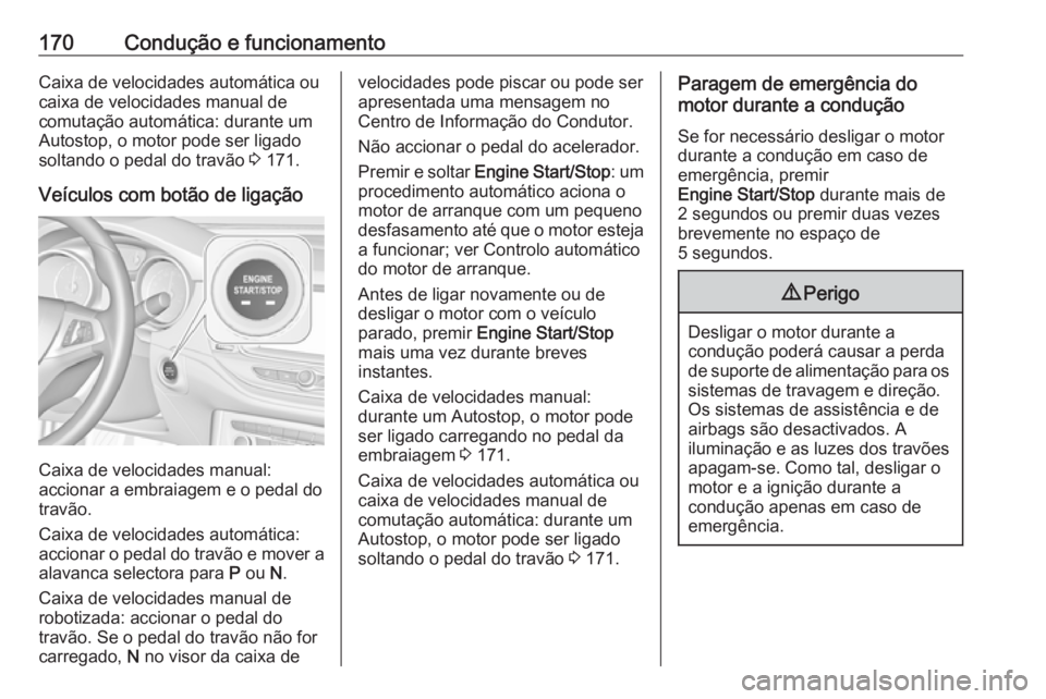 OPEL ASTRA K 2016.5 Manual de Instruções (in Portugues) 170Condução e funcionamentoCaixa de velocidades automática ou
caixa de velocidades manual de
comutação automática: durante um
Autostop, o motor pode ser ligado
soltando o pedal do travão 3 171 OPEL ASTRA K 2016.5 Manual de Instruções (in Portugues) 170Condução e funcionamentoCaixa de velocidades automática ou
caixa de velocidades manual de
comutação automática: durante um
Autostop, o motor pode ser ligado
soltando o pedal do travão 3 171