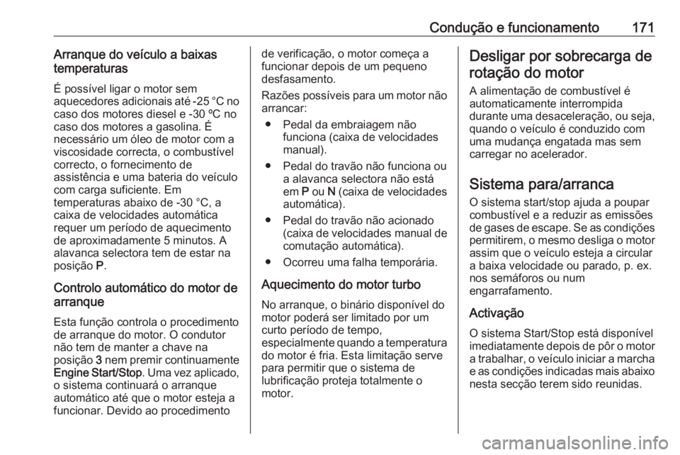 OPEL ASTRA K 2016.5 Manual de Instruções (in Portugues) Condução e funcionamento171Arranque do veículo a baixas
temperaturas
É possível ligar o motor sem
aquecedores adicionais até -25 °C no
caso dos motores diesel e -30 ºC no
caso dos motores a ga OPEL ASTRA K 2016.5 Manual de Instruções (in Portugues) Condução e funcionamento171Arranque do veículo a baixas
temperaturas
É possível ligar o motor sem
aquecedores adicionais até -25 °C no
caso dos motores diesel e -30 ºC no
caso dos motores a ga