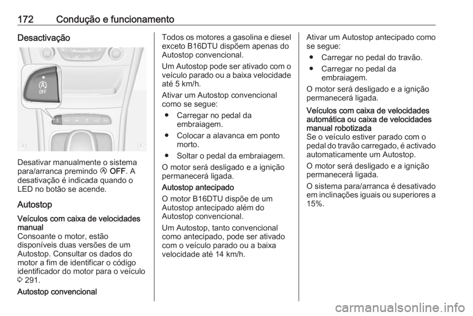 OPEL ASTRA K 2016.5 Manual de Instruções (in Portugues) 172Condução e funcionamentoDesactivação
Desativar manualmente o sistema
para/arranca premindo Ï OFF . A
desativação é indicada quando o
LED no botão se acende.
Autostop
Veículos com caixa d OPEL ASTRA K 2016.5 Manual de Instruções (in Portugues) 172Condução e funcionamentoDesactivação
Desativar manualmente o sistema
para/arranca premindo Ï OFF . A
desativação é indicada quando o
LED no botão se acende.
Autostop
Veículos com caixa d