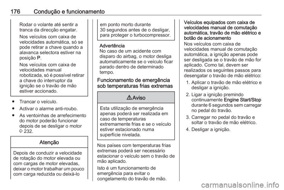 OPEL ASTRA K 2016.5 Manual de Instruções (in Portugues) 176Condução e funcionamentoRodar o volante até sentir a
tranca da direcção engatar.
Nos veículos com caixa de
velocidades automática, só se
pode retirar a chave quando a
alavanca selectora est OPEL ASTRA K 2016.5 Manual de Instruções (in Portugues) 176Condução e funcionamentoRodar o volante até sentir a
tranca da direcção engatar.
Nos veículos com caixa de
velocidades automática, só se
pode retirar a chave quando a
alavanca selectora est