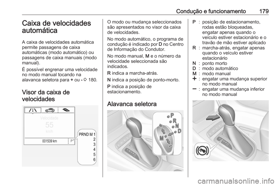 OPEL ASTRA K 2016.5 Manual de Instruções (in Portugues) Condução e funcionamento179Caixa de velocidades
automática
A caixa de velocidades automática
permite passagens de caixa
automáticas (modo automático) ou
passagens de caixa manuais (modo
manual). OPEL ASTRA K 2016.5 Manual de Instruções (in Portugues) Condução e funcionamento179Caixa de velocidades
automática
A caixa de velocidades automática
permite passagens de caixa
automáticas (modo automático) ou
passagens de caixa manuais (modo
manual).