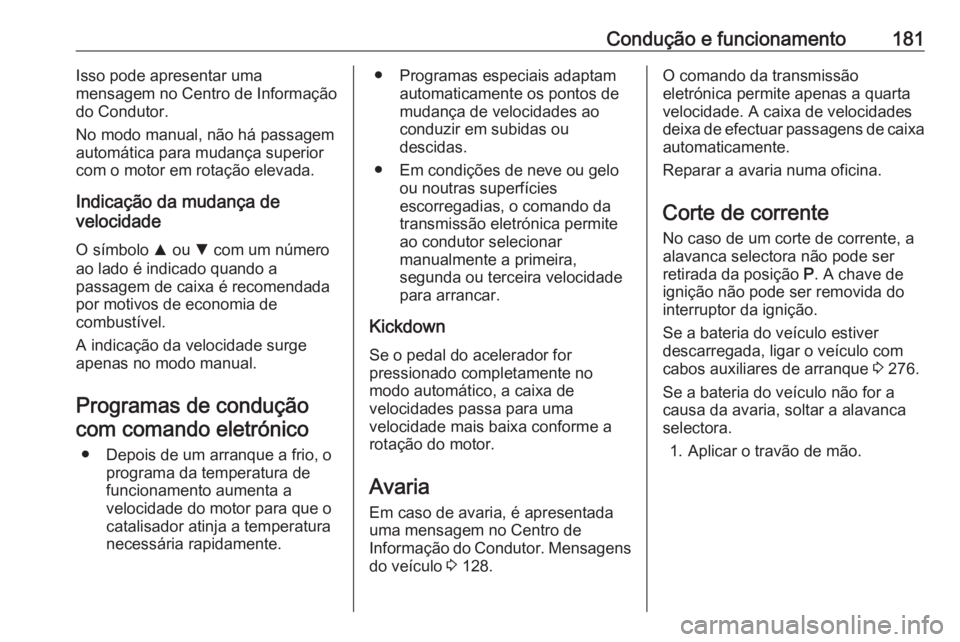 OPEL ASTRA K 2016.5 Manual de Instruções (in Portugues) Condução e funcionamento181Isso pode apresentar uma
mensagem no Centro de Informação
do Condutor.
No modo manual, não há passagem
automática para mudança superior
com o motor em rotação elev OPEL ASTRA K 2016.5 Manual de Instruções (in Portugues) Condução e funcionamento181Isso pode apresentar uma
mensagem no Centro de Informação
do Condutor.
No modo manual, não há passagem
automática para mudança superior
com o motor em rotação elev
