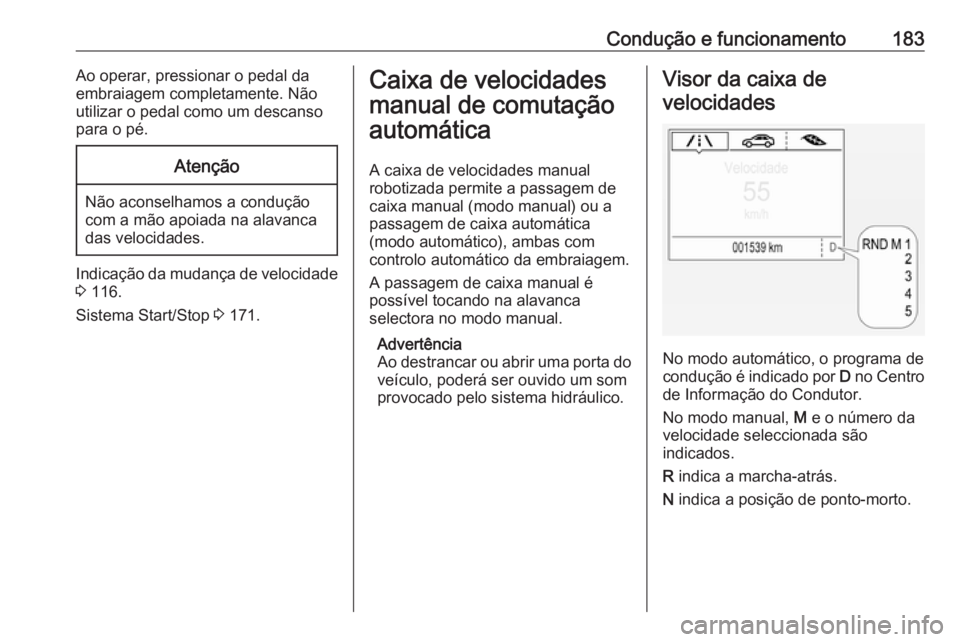 OPEL ASTRA K 2016.5 Manual de Instruções (in Portugues) Condução e funcionamento183Ao operar, pressionar o pedal da
embraiagem completamente. Não
utilizar o pedal como um descanso
para o pé.Atenção
Não aconselhamos a condução
com a mão apoiada na OPEL ASTRA K 2016.5 Manual de Instruções (in Portugues) Condução e funcionamento183Ao operar, pressionar o pedal da
embraiagem completamente. Não
utilizar o pedal como um descanso
para o pé.Atenção
Não aconselhamos a condução
com a mão apoiada na