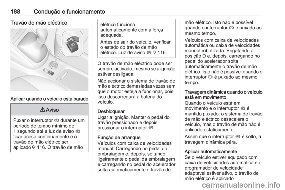 OPEL ASTRA K 2016.5 Manual de Instruções (in Portugues) 188Condução e funcionamentoTravão de mão eléctrico
Aplicar quando o veículo está parado
9Aviso
Puxar o interruptor m durante um
período de tempo mínimo de
1 segundo até a luz de aviso m
fi OPEL ASTRA K 2016.5 Manual de Instruções (in Portugues) 188Condução e funcionamentoTravão de mão eléctrico
Aplicar quando o veículo está parado
9Aviso
Puxar o interruptor m durante um
período de tempo mínimo de
1 segundo até a luz de aviso m
fi