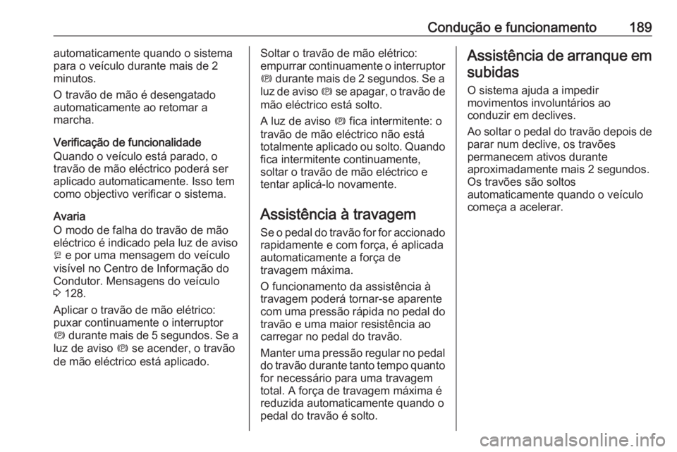 OPEL ASTRA K 2016.5 Manual de Instruções (in Portugues) Condução e funcionamento189automaticamente quando o sistema
para o veículo durante mais de 2
minutos.
O travão de mão é desengatado automaticamente ao retomar a
marcha.
Verificação de funciona OPEL ASTRA K 2016.5 Manual de Instruções (in Portugues) Condução e funcionamento189automaticamente quando o sistema
para o veículo durante mais de 2
minutos.
O travão de mão é desengatado automaticamente ao retomar a
marcha.
Verificação de funciona