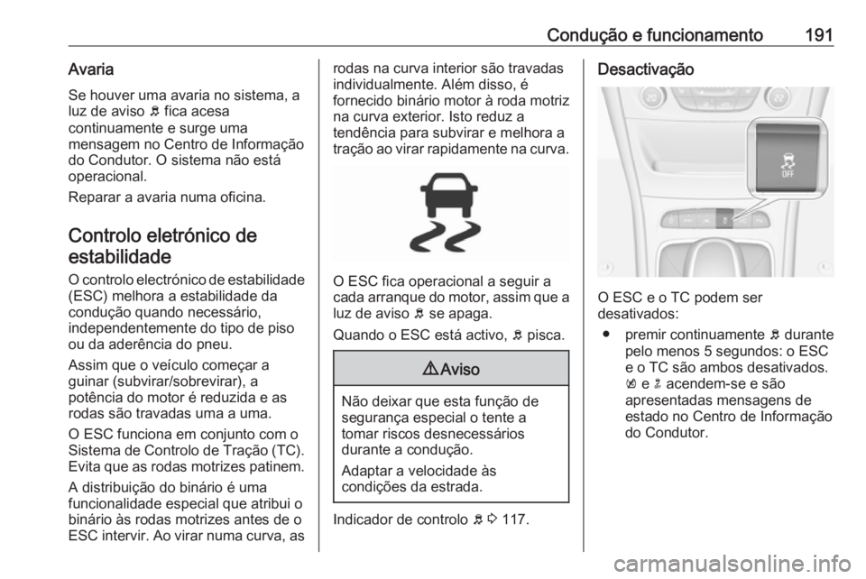 OPEL ASTRA K 2016.5 Manual de Instruções (in Portugues) Condução e funcionamento191Avaria
Se houver uma avaria no sistema, a
luz de aviso b fica acesa
continuamente e surge uma
mensagem no Centro de Informação
do Condutor. O sistema não está
operaci OPEL ASTRA K 2016.5 Manual de Instruções (in Portugues) Condução e funcionamento191Avaria
Se houver uma avaria no sistema, a
luz de aviso b fica acesa
continuamente e surge uma
mensagem no Centro de Informação
do Condutor. O sistema não está
operaci