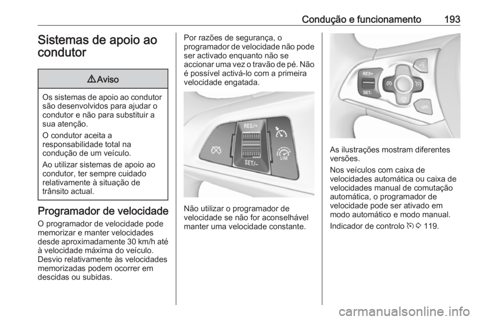 OPEL ASTRA K 2016.5 Manual de Instruções (in Portugues) Condução e funcionamento193Sistemas de apoio ao
condutor9 Aviso
Os sistemas de apoio ao condutor
são desenvolvidos para ajudar o
condutor e não para substituir a
sua atenção.
O condutor aceita a OPEL ASTRA K 2016.5 Manual de Instruções (in Portugues) Condução e funcionamento193Sistemas de apoio ao
condutor9 Aviso
Os sistemas de apoio ao condutor
são desenvolvidos para ajudar o
condutor e não para substituir a
sua atenção.
O condutor aceita a