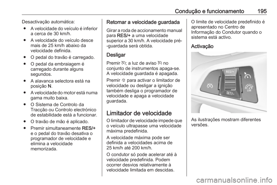 OPEL ASTRA K 2016.5 Manual de Instruções (in Portugues) Condução e funcionamento195Desactivação automática:● A velocidade do veículo é inferior
a cerca de 30 km/h.
● A velocidade do veículo desce mais de 25 km/h abaixo da
velocidade definida.
OPEL ASTRA K 2016.5 Manual de Instruções (in Portugues) Condução e funcionamento195Desactivação automática:● A velocidade do veículo é inferior
a cerca de 30 km/h.
● A velocidade do veículo desce mais de 25 km/h abaixo da
velocidade definida.