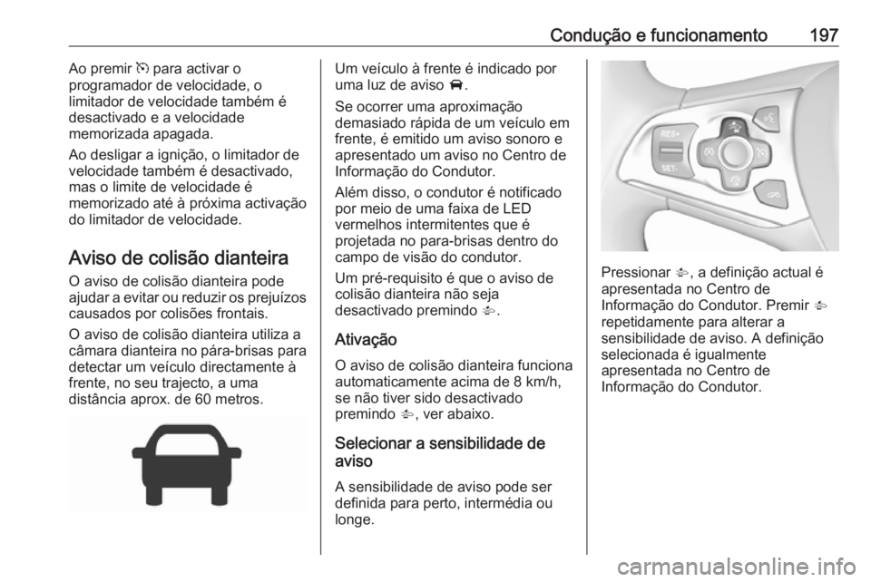 OPEL ASTRA K 2016.5 Manual de Instruções (in Portugues) Condução e funcionamento197Ao premir m para activar o
programador de velocidade, o
limitador de velocidade também é
desactivado e a velocidade
memorizada apagada.
Ao desligar a ignição, o limita OPEL ASTRA K 2016.5 Manual de Instruções (in Portugues) Condução e funcionamento197Ao premir m para activar o
programador de velocidade, o
limitador de velocidade também é
desactivado e a velocidade
memorizada apagada.
Ao desligar a ignição, o limita