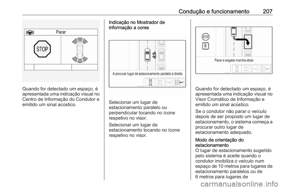 OPEL ASTRA K 2016.5 Manual de Instruções (in Portugues) Condução e funcionamento207
Quando for detectado um espaço, é
apresentada uma indicação visual no Centro de Informação do Condutor eemitido um sinal acústico.
Indicação no Mostrador de
info OPEL ASTRA K 2016.5 Manual de Instruções (in Portugues) Condução e funcionamento207
Quando for detectado um espaço, é
apresentada uma indicação visual no Centro de Informação do Condutor eemitido um sinal acústico.
Indicação no Mostrador de
info