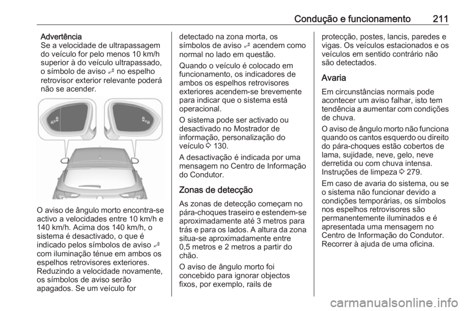 OPEL ASTRA K 2016.5 Manual de Instruções (in Portugues) Condução e funcionamento211Advertência
Se a velocidade de ultrapassagem
do veículo for pelo menos 10 km/h
superior à do veículo ultrapassado,
o símbolo de aviso B no espelho
retrovisor exterio OPEL ASTRA K 2016.5 Manual de Instruções (in Portugues) Condução e funcionamento211Advertência
Se a velocidade de ultrapassagem
do veículo for pelo menos 10 km/h
superior à do veículo ultrapassado,
o símbolo de aviso B no espelho
retrovisor exterio