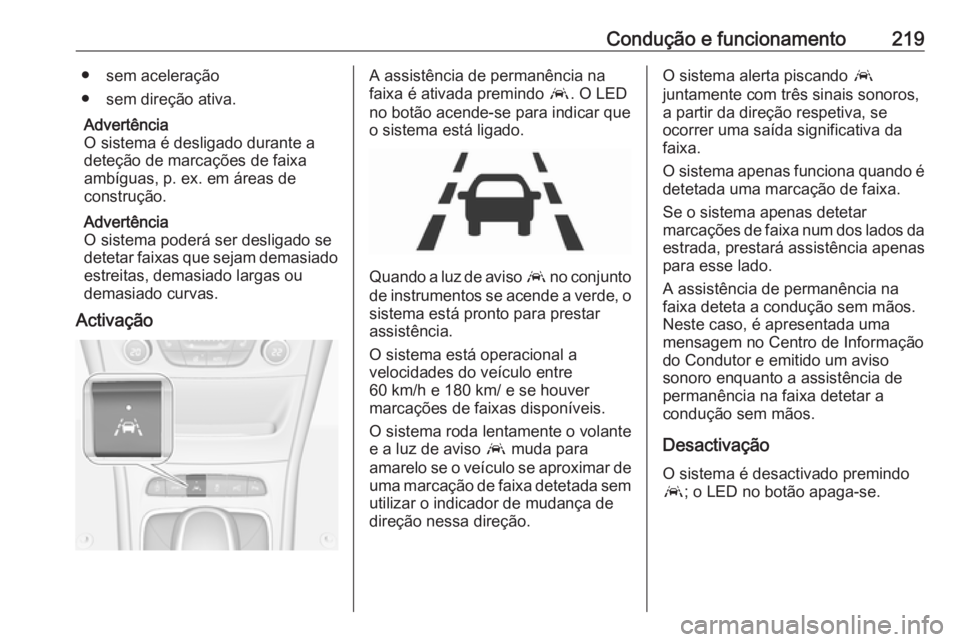 OPEL ASTRA K 2016.5 Manual de Instruções (in Portugues) Condução e funcionamento219● sem aceleração
● sem direção ativa.
Advertência
O sistema é desligado durante a
deteção de marcações de faixa
ambíguas, p. ex. em áreas de
construção.
OPEL ASTRA K 2016.5 Manual de Instruções (in Portugues) Condução e funcionamento219● sem aceleração
● sem direção ativa.
Advertência
O sistema é desligado durante a
deteção de marcações de faixa
ambíguas, p. ex. em áreas de
construção.