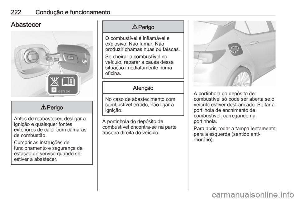 OPEL ASTRA K 2016.5 Manual de Instruções (in Portugues) 222Condução e funcionamentoAbastecer9Perigo
Antes de reabastecer, desligar a
ignição e quaisquer fontes
exteriores de calor com câmaras
de combustão.
Cumprir as instruções de
funcionamento e s OPEL ASTRA K 2016.5 Manual de Instruções (in Portugues) 222Condução e funcionamentoAbastecer9Perigo
Antes de reabastecer, desligar a
ignição e quaisquer fontes
exteriores de calor com câmaras
de combustão.
Cumprir as instruções de
funcionamento e s
