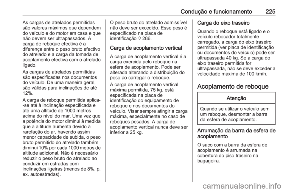 OPEL ASTRA K 2016.5 Manual de Instruções (in Portugues) Condução e funcionamento225As cargas de atrelados permitidas
são valores máximos que dependem
do veículo e do motor em casa e que
não devem ser ultrapassados. A
carga de reboque efectiva é a
di OPEL ASTRA K 2016.5 Manual de Instruções (in Portugues) Condução e funcionamento225As cargas de atrelados permitidas
são valores máximos que dependem
do veículo e do motor em casa e que
não devem ser ultrapassados. A
carga de reboque efectiva é a
di