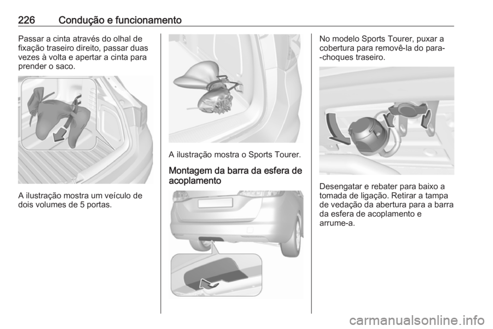 OPEL ASTRA K 2016.5 Manual de Instruções (in Portugues) 226Condução e funcionamentoPassar a cinta através do olhal de
fixação traseiro direito, passar duas
vezes à volta e apertar a cinta para
prender o saco.
A ilustração mostra um veículo de
dois OPEL ASTRA K 2016.5 Manual de Instruções (in Portugues) 226Condução e funcionamentoPassar a cinta através do olhal de
fixação traseiro direito, passar duas
vezes à volta e apertar a cinta para
prender o saco.
A ilustração mostra um veículo de
dois