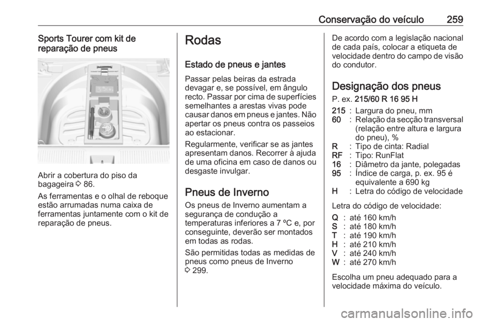 OPEL ASTRA K 2016.5 Manual de Instruções (in Portugues) Conservação do veículo259Sports Tourer com kit dereparação de pneus
Abrir a cobertura do piso da
bagageira 3 86.
As ferramentas e o olhal de reboque
estão arrumadas numa caixa de
ferramentas ju OPEL ASTRA K 2016.5 Manual de Instruções (in Portugues) Conservação do veículo259Sports Tourer com kit dereparação de pneus
Abrir a cobertura do piso da
bagageira 3 86.
As ferramentas e o olhal de reboque
estão arrumadas numa caixa de
ferramentas ju
