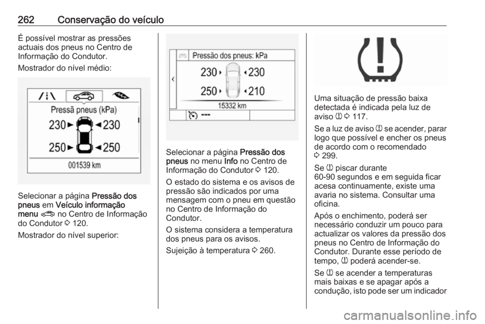 OPEL ASTRA K 2016.5 Manual de Instruções (in Portugues) 262Conservação do veículoÉ possível mostrar as pressões
actuais dos pneus no Centro de
Informação do Condutor.
Mostrador do nível médio:
Selecionar a página Pressão dos
pneus em Veículo OPEL ASTRA K 2016.5 Manual de Instruções (in Portugues) 262Conservação do veículoÉ possível mostrar as pressões
actuais dos pneus no Centro de
Informação do Condutor.
Mostrador do nível médio:
Selecionar a página Pressão dos
pneus em Veículo