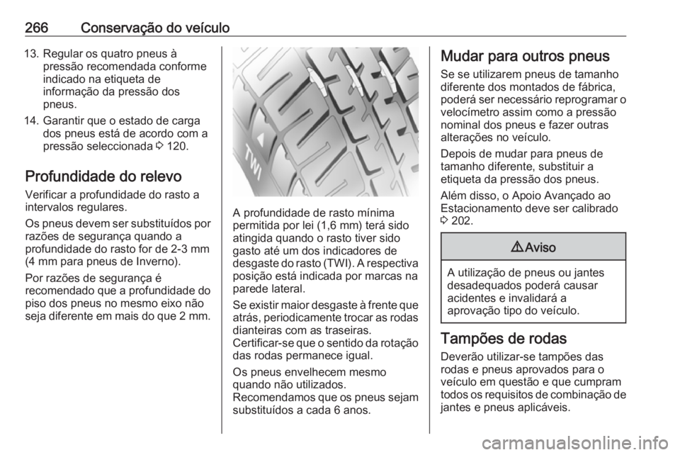 OPEL ASTRA K 2016.5 Manual de Instruções (in Portugues) 266Conservação do veículo13. Regular os quatro pneus àpressão recomendada conforme
indicado na etiqueta de
informação da pressão dos
pneus.
14. Garantir que o estado de carga dos pneus está d OPEL ASTRA K 2016.5 Manual de Instruções (in Portugues) 266Conservação do veículo13. Regular os quatro pneus àpressão recomendada conforme
indicado na etiqueta de
informação da pressão dos
pneus.
14. Garantir que o estado de carga dos pneus está d
