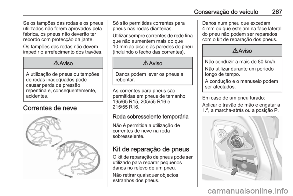 OPEL ASTRA K 2016.5 Manual de Instruções (in Portugues) Conservação do veículo267Se os tampões das rodas e os pneus
utilizados não forem aprovados pela
fábrica, os pneus não deverão ter
rebordo com protecção da jante.
Os tampões das rodas não d OPEL ASTRA K 2016.5 Manual de Instruções (in Portugues) Conservação do veículo267Se os tampões das rodas e os pneus
utilizados não forem aprovados pela
fábrica, os pneus não deverão ter
rebordo com protecção da jante.
Os tampões das rodas não d