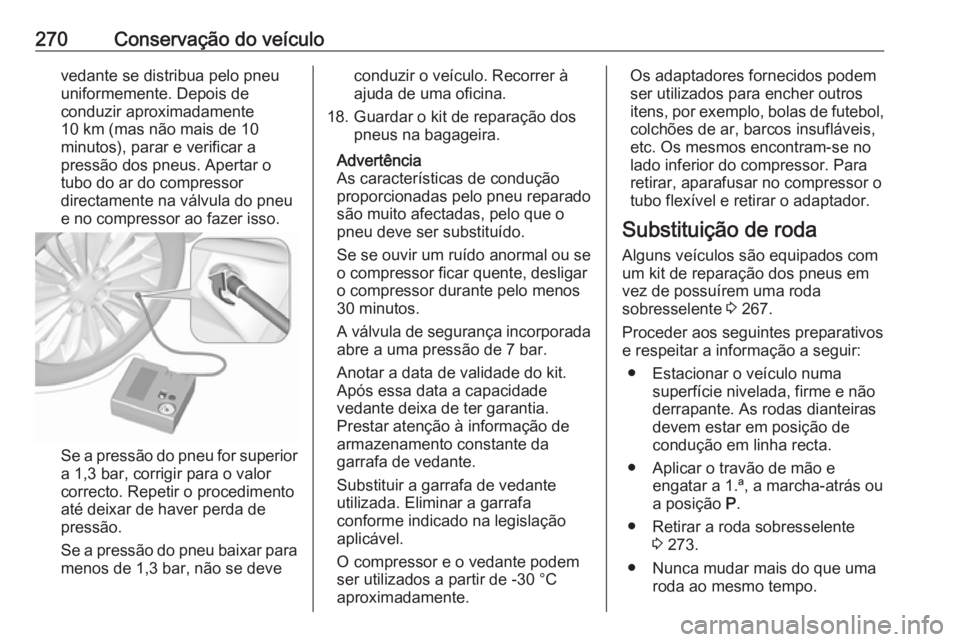 OPEL ASTRA K 2016.5 Manual de Instruções (in Portugues) 270Conservação do veículovedante se distribua pelo pneu
uniformemente. Depois de
conduzir aproximadamente
10 km (mas não mais de 10
minutos), parar e verificar a
pressão dos pneus. Apertar o
tubo OPEL ASTRA K 2016.5 Manual de Instruções (in Portugues) 270Conservação do veículovedante se distribua pelo pneu
uniformemente. Depois de
conduzir aproximadamente
10 km (mas não mais de 10
minutos), parar e verificar a
pressão dos pneus. Apertar o
tubo