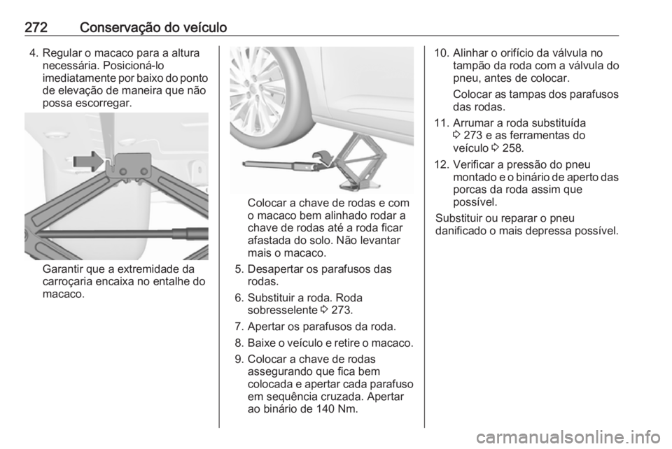 OPEL ASTRA K 2016.5 Manual de Instruções (in Portugues) 272Conservação do veículo4. Regular o macaco para a alturanecessária. Posicioná-lo
imediatamente por baixo do ponto de elevação de maneira que não
possa escorregar.
Garantir que a extremidade OPEL ASTRA K 2016.5 Manual de Instruções (in Portugues) 272Conservação do veículo4. Regular o macaco para a alturanecessária. Posicioná-lo
imediatamente por baixo do ponto de elevação de maneira que não
possa escorregar.
Garantir que a extremidade
