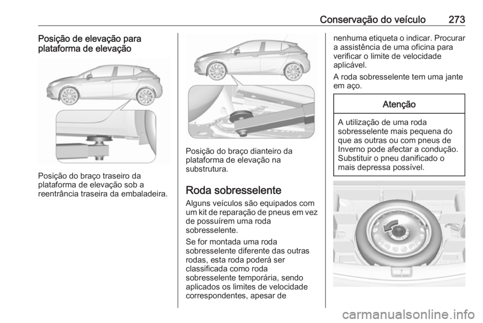 OPEL ASTRA K 2016.5 Manual de Instruções (in Portugues) Conservação do veículo273Posição de elevação para
plataforma de elevação
Posição do braço traseiro da
plataforma de elevação sob a
reentrância traseira da embaladeira.
Posição do bra OPEL ASTRA K 2016.5 Manual de Instruções (in Portugues) Conservação do veículo273Posição de elevação para
plataforma de elevação
Posição do braço traseiro da
plataforma de elevação sob a
reentrância traseira da embaladeira.
Posição do bra