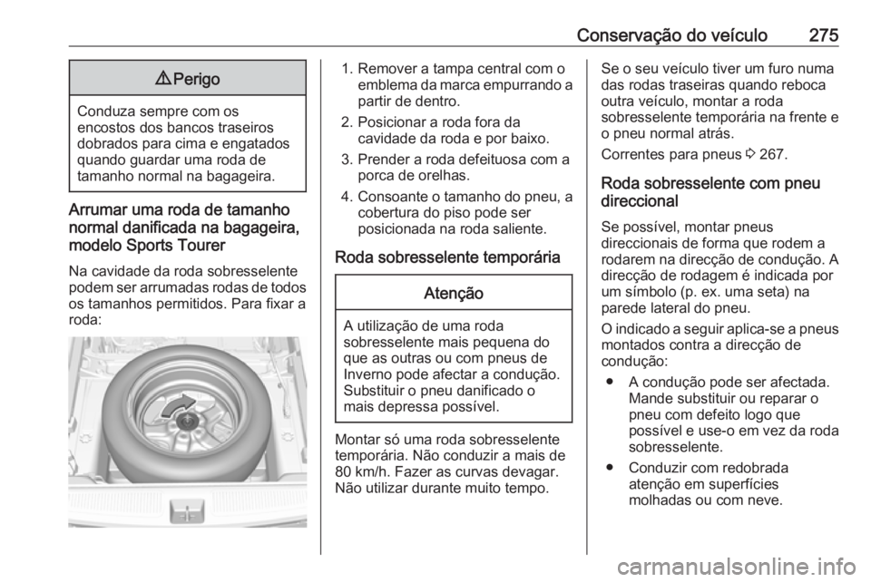 OPEL ASTRA K 2016.5 Manual de Instruções (in Portugues) Conservação do veículo2759Perigo
Conduza sempre com os
encostos dos bancos traseiros
dobrados para cima e engatados
quando guardar uma roda de
tamanho normal na bagageira.
Arrumar uma roda de taman OPEL ASTRA K 2016.5 Manual de Instruções (in Portugues) Conservação do veículo2759Perigo
Conduza sempre com os
encostos dos bancos traseiros
dobrados para cima e engatados
quando guardar uma roda de
tamanho normal na bagageira.
Arrumar uma roda de taman