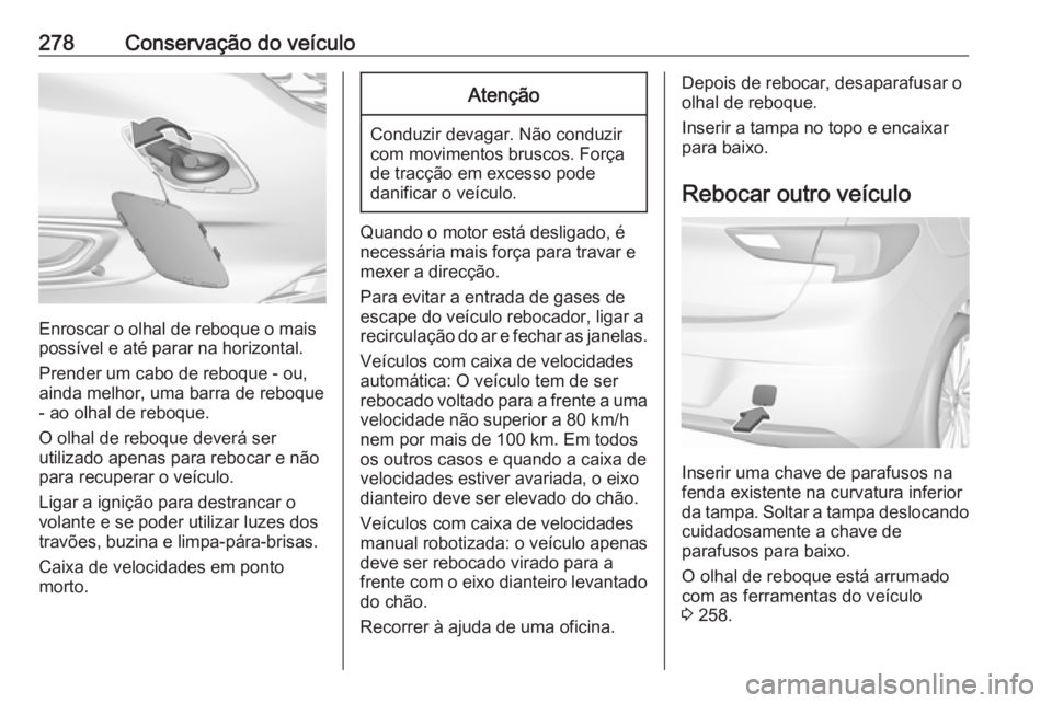 OPEL ASTRA K 2016.5 Manual de Instruções (in Portugues) 278Conservação do veículo
Enroscar o olhal de reboque o mais
possível e até parar na horizontal.
Prender um cabo de reboque - ou,
ainda melhor, uma barra de reboque - ao olhal de reboque.
O olhal OPEL ASTRA K 2016.5 Manual de Instruções (in Portugues) 278Conservação do veículo
Enroscar o olhal de reboque o mais
possível e até parar na horizontal.
Prender um cabo de reboque - ou,
ainda melhor, uma barra de reboque - ao olhal de reboque.
O olhal