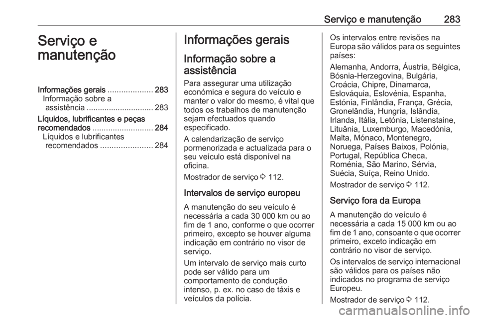 OPEL ASTRA K 2016.5  Manual de Instruções (in Portugues) Serviço e manutenção283Serviço e
manutençãoInformações gerais ....................283
Informação sobre a assistência .............................. 283
Líquidos, lubrificantes e peças
rec