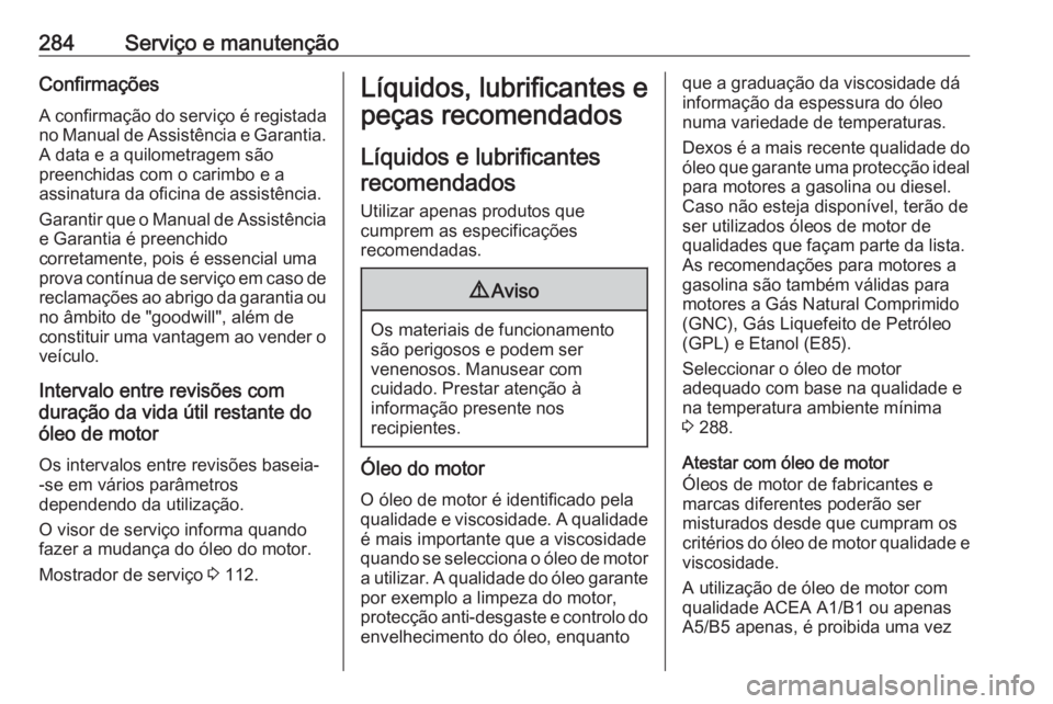 OPEL ASTRA K 2016.5  Manual de Instruções (in Portugues) 284Serviço e manutençãoConfirmaçõesA confirmação do serviço é registada
no Manual de Assistência e Garantia. A data e a quilometragem são
preenchidas com o carimbo e a
assinatura da oficina