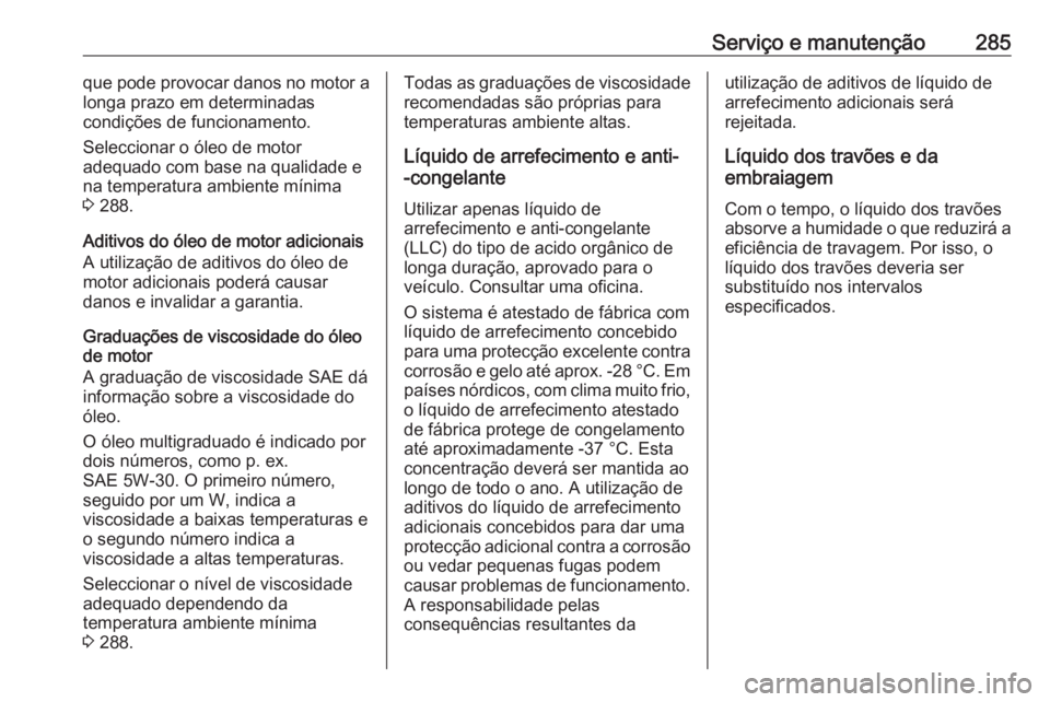 OPEL ASTRA K 2016.5  Manual de Instruções (in Portugues) Serviço e manutenção285que pode provocar danos no motor alonga prazo em determinadas
condições de funcionamento.
Seleccionar o óleo de motor
adequado com base na qualidade e
na temperatura ambie
