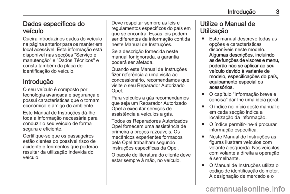 OPEL ASTRA K 2016.5  Manual de Instruções (in Portugues) Introdução3Dados específicos do
veículo
Queira introduzir os dados do veículo
na página anterior para os manter em
local acessível. Esta informação está
disponível nas secções "Servi�