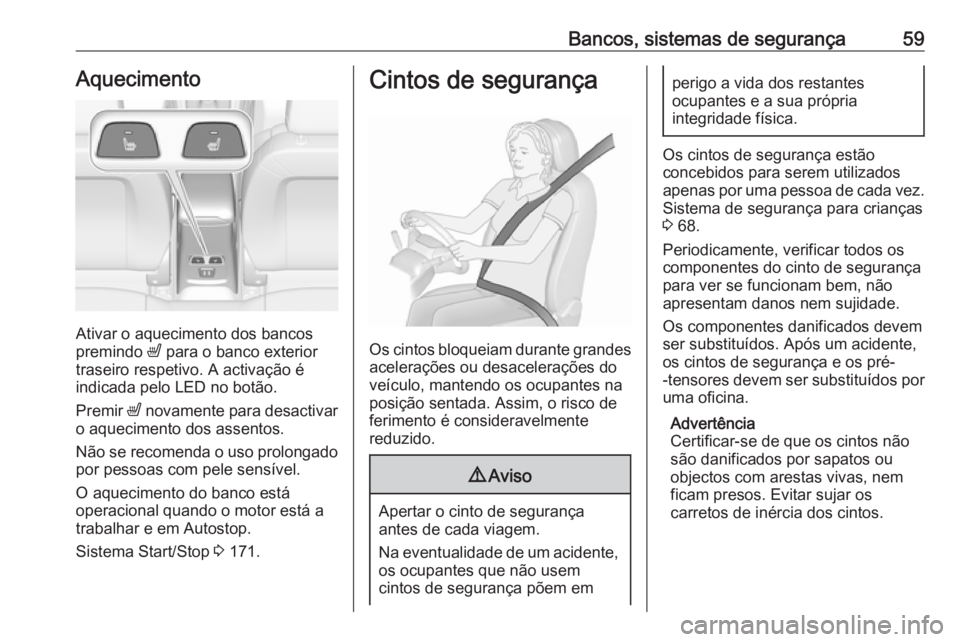 OPEL ASTRA K 2016.5 Manual de Instruções (in Portugues) Bancos, sistemas de segurança59Aquecimento
Ativar o aquecimento dos bancos
premindo ß para o banco exterior
traseiro respetivo. A activação é
indicada pelo LED no botão.
Premir ß novamente pa OPEL ASTRA K 2016.5 Manual de Instruções (in Portugues) Bancos, sistemas de segurança59Aquecimento
Ativar o aquecimento dos bancos
premindo ß para o banco exterior
traseiro respetivo. A activação é
indicada pelo LED no botão.
Premir ß novamente pa
