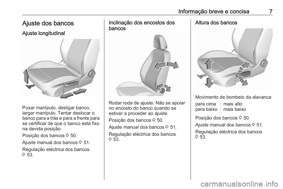 OPEL ASTRA K 2016.5  Manual de Instruções (in Portugues) Informação breve e concisa7Ajuste dos bancosAjuste longitudinal
Puxar manípulo, desligar banco,
largar manípulo. Tentar deslocar o
banco para a trás e para a frente para
se certificar de que o ba