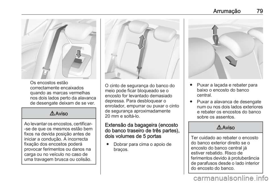 OPEL ASTRA K 2016.5 Manual de Instruções (in Portugues) Arrumação79
Os encostos estão
correctamente encaixados
quando as marcas vermelhas
nos dois lados perto da alavanca de desengate deixam de se ver.
9 Aviso
Ao levantar os encostos, certificar-
-se de OPEL ASTRA K 2016.5 Manual de Instruções (in Portugues) Arrumação79
Os encostos estão
correctamente encaixados
quando as marcas vermelhas
nos dois lados perto da alavanca de desengate deixam de se ver.
9 Aviso
Ao levantar os encostos, certificar-
-se de