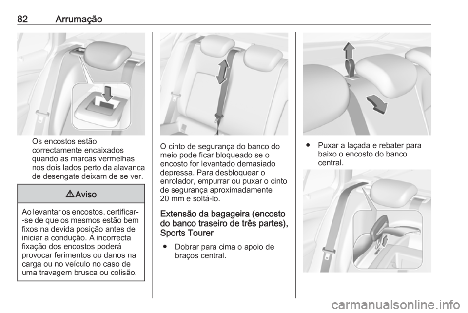 OPEL ASTRA K 2016.5 Manual de Instruções (in Portugues) 82Arrumação
Os encostos estão
correctamente encaixados
quando as marcas vermelhas
nos dois lados perto da alavanca de desengate deixam de se ver.
9 Aviso
Ao levantar os encostos, certificar-
-se de OPEL ASTRA K 2016.5 Manual de Instruções (in Portugues) 82Arrumação
Os encostos estão
correctamente encaixados
quando as marcas vermelhas
nos dois lados perto da alavanca de desengate deixam de se ver.
9 Aviso
Ao levantar os encostos, certificar-
-se de