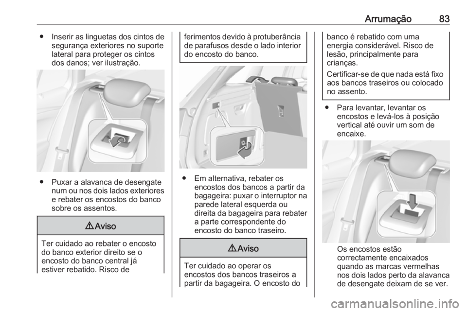 OPEL ASTRA K 2016.5 Manual de Instruções (in Portugues) Arrumação83●Inserir as linguetas dos cintos de
segurança exteriores no suporte
lateral para proteger os cintos
dos danos; ver ilustração.
● Puxar a alavanca de desengate num ou nos dois lados OPEL ASTRA K 2016.5 Manual de Instruções (in Portugues) Arrumação83●Inserir as linguetas dos cintos de
segurança exteriores no suporte
lateral para proteger os cintos
dos danos; ver ilustração.
● Puxar a alavanca de desengate num ou nos dois lados
