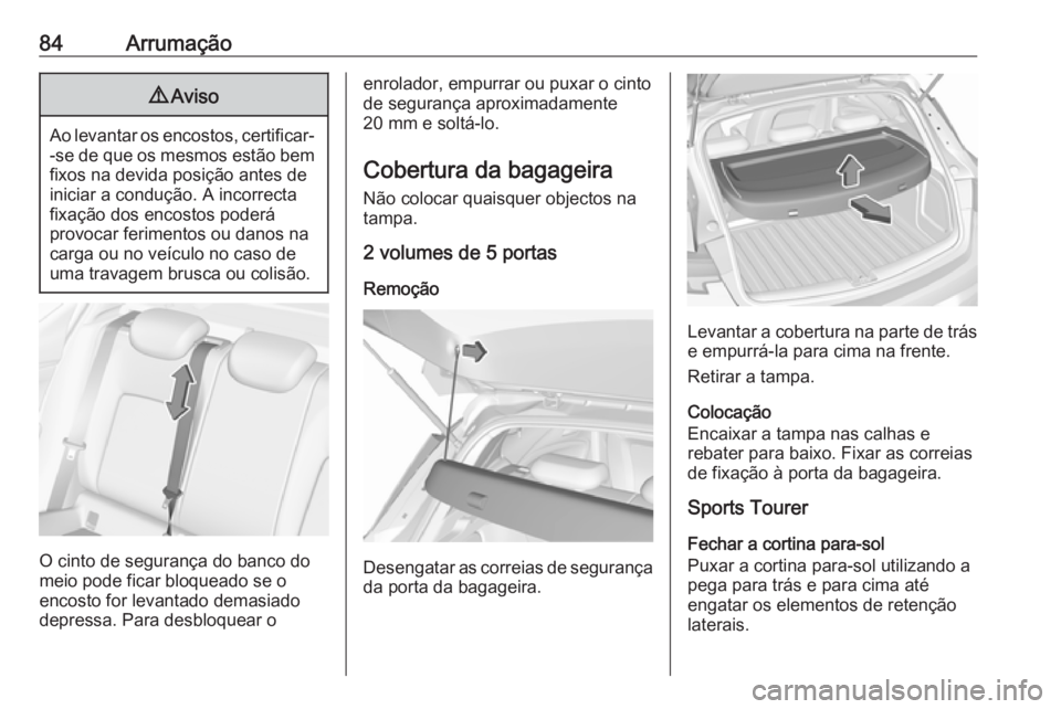 OPEL ASTRA K 2016.5 Manual de Instruções (in Portugues) 84Arrumação9Aviso
Ao levantar os encostos, certificar-
-se de que os mesmos estão bemfixos na devida posição antes de
iniciar a condução. A incorrecta
fixação dos encostos poderá
provocar fe OPEL ASTRA K 2016.5 Manual de Instruções (in Portugues) 84Arrumação9Aviso
Ao levantar os encostos, certificar-
-se de que os mesmos estão bemfixos na devida posição antes de
iniciar a condução. A incorrecta
fixação dos encostos poderá
provocar fe