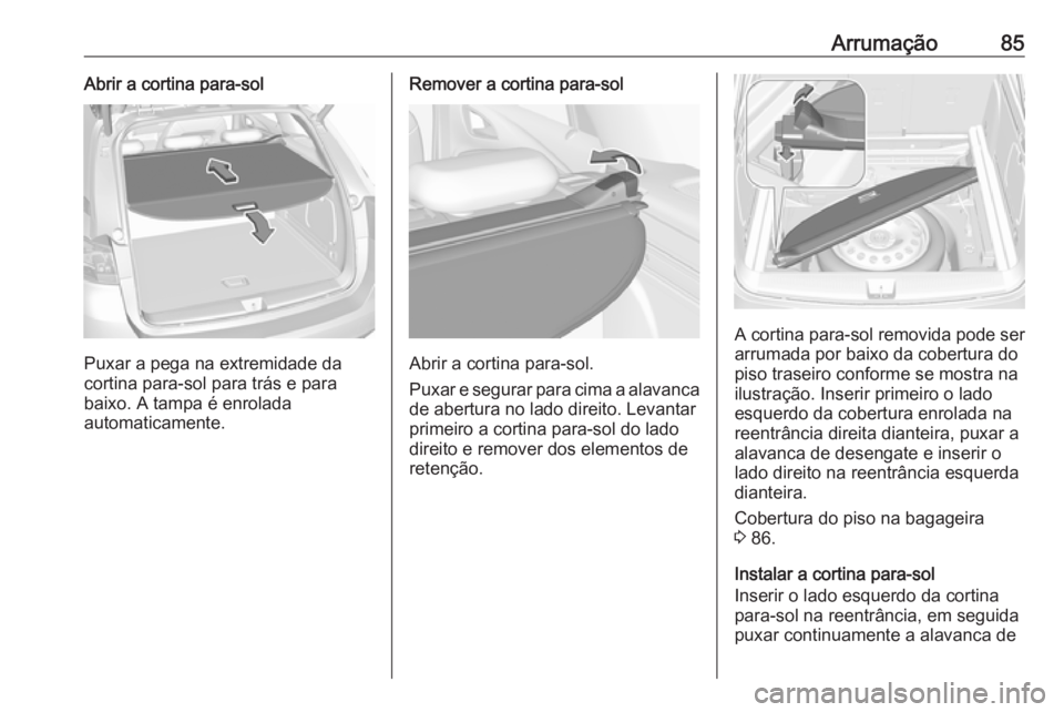 OPEL ASTRA K 2016.5 Manual de Instruções (in Portugues) Arrumação85Abrir a cortina para-sol
Puxar a pega na extremidade da
cortina para-sol para trás e para
baixo. A tampa é enrolada
automaticamente.
Remover a cortina para-sol
Abrir a cortina para-sol. OPEL ASTRA K 2016.5 Manual de Instruções (in Portugues) Arrumação85Abrir a cortina para-sol
Puxar a pega na extremidade da
cortina para-sol para trás e para
baixo. A tampa é enrolada
automaticamente.
Remover a cortina para-sol
Abrir a cortina para-sol.