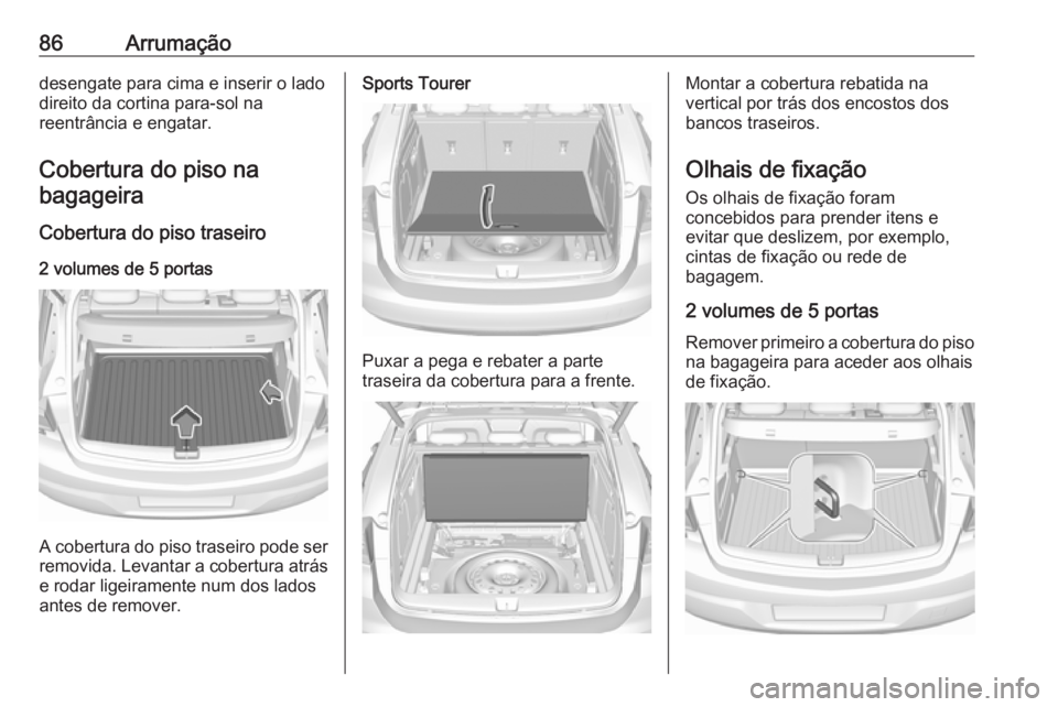 OPEL ASTRA K 2016.5 Manual de Instruções (in Portugues) 86Arrumaçãodesengate para cima e inserir o lado
direito da cortina para-sol na
reentrância e engatar.
Cobertura do piso na
bagageira
Cobertura do piso traseiro
2 volumes de 5 portas
A cobertura do OPEL ASTRA K 2016.5 Manual de Instruções (in Portugues) 86Arrumaçãodesengate para cima e inserir o lado
direito da cortina para-sol na
reentrância e engatar.
Cobertura do piso na
bagageira
Cobertura do piso traseiro
2 volumes de 5 portas
A cobertura do